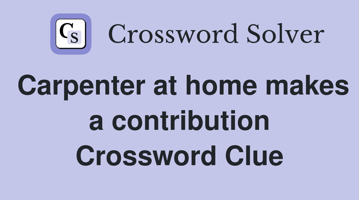 Carpenter at home makes a contribution Crossword Clue