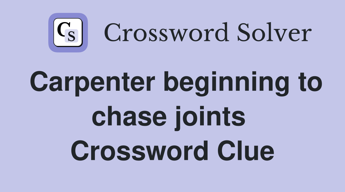 Carpenter beginning to chase joints  Crossword Clue