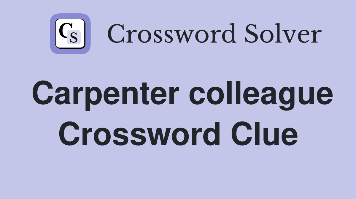 Carpenter colleague Crossword Clue