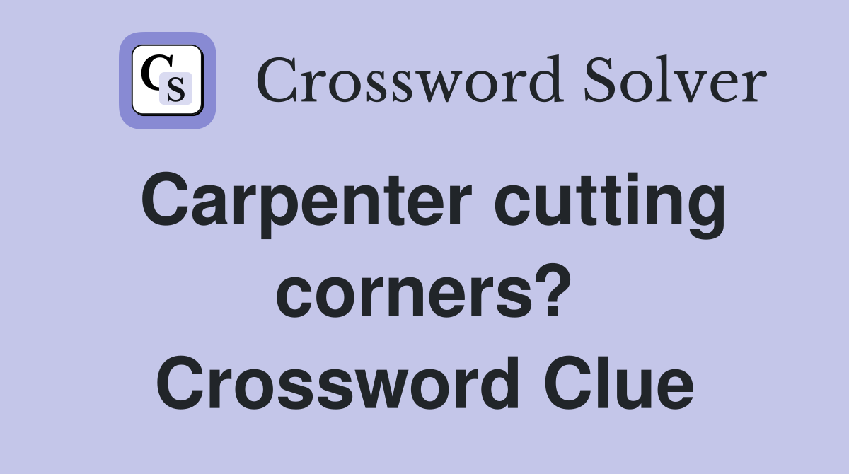 Carpenter cutting corners? Crossword Clue