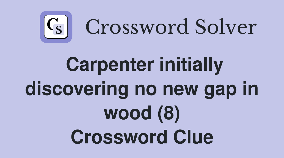 Carpenter initially discovering no new gap in wood (8) Crossword Clue