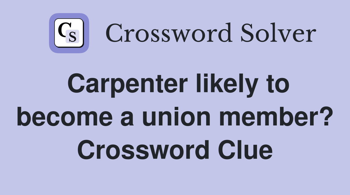 Carpenter likely to become a union member? Crossword Clue