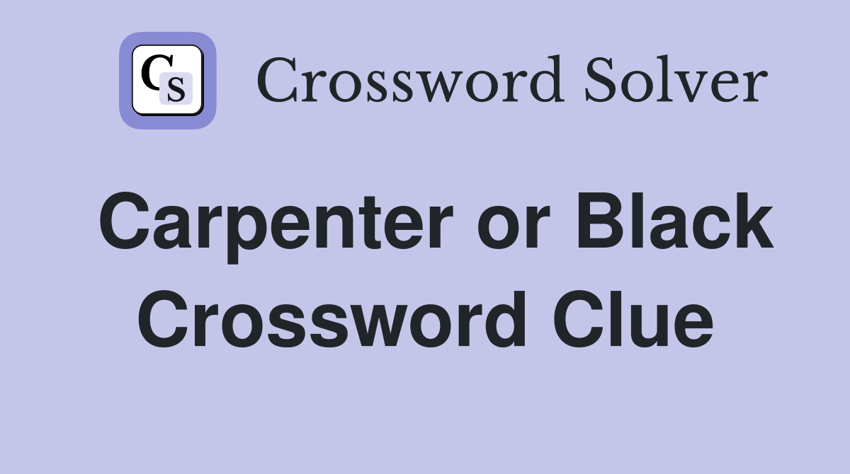 Carpenter or Black Crossword Clue