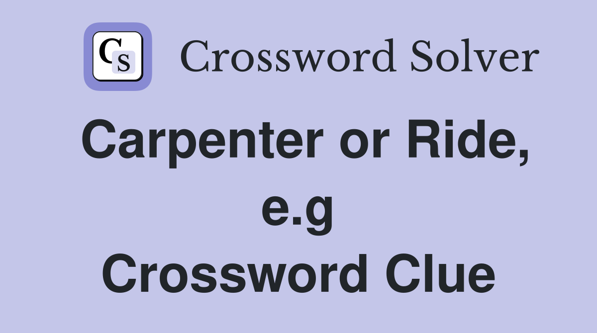 Carpenter or Ride, e.g Crossword Clue