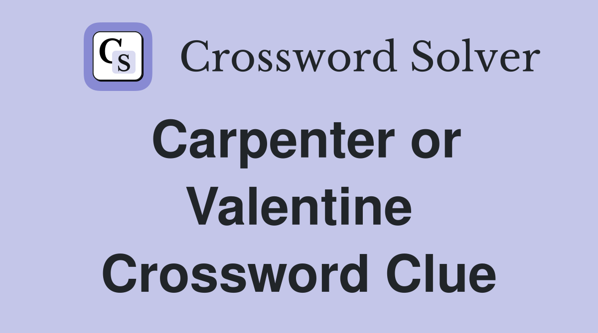 Carpenter or Valentine Crossword Clue