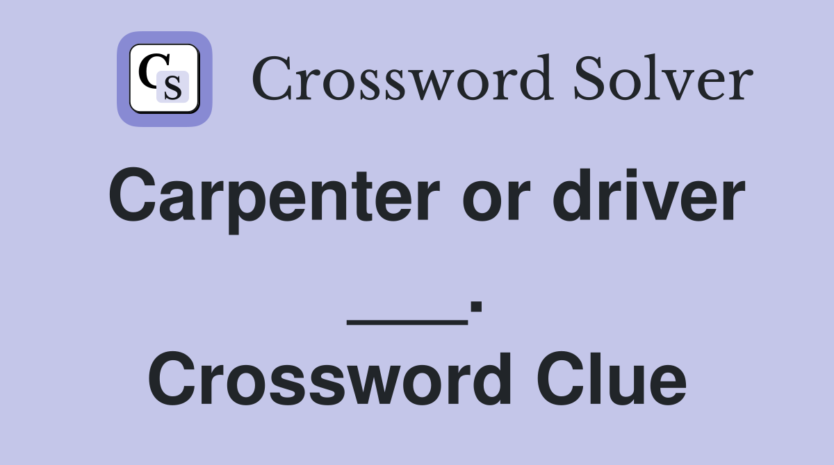 Carpenter or driver ___. Crossword Clue