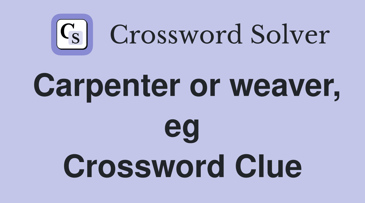Carpenter or weaver, eg Crossword Clue