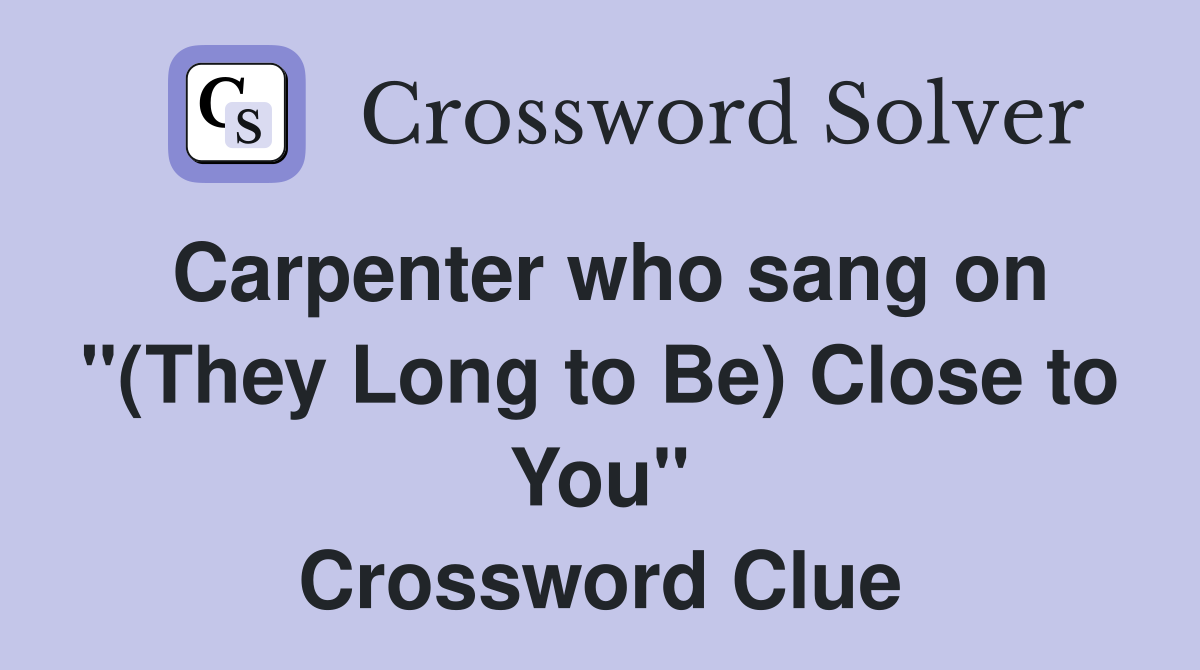 Carpenter who sang on "(They Long to Be) Close to You" Crossword Clue