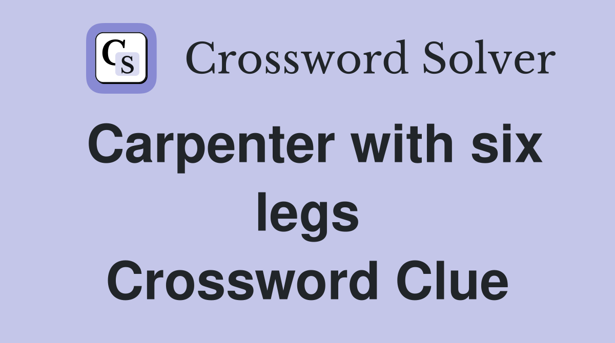 Carpenter with six legs Crossword Clue