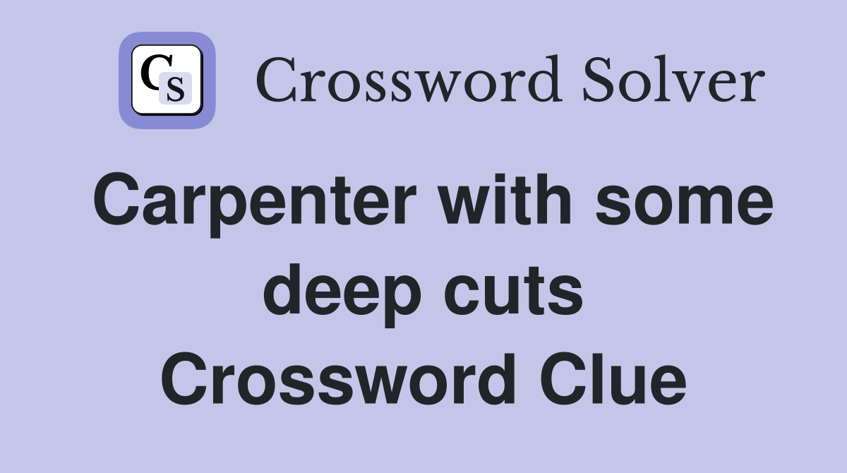 Carpenter with some deep cuts Crossword Clue