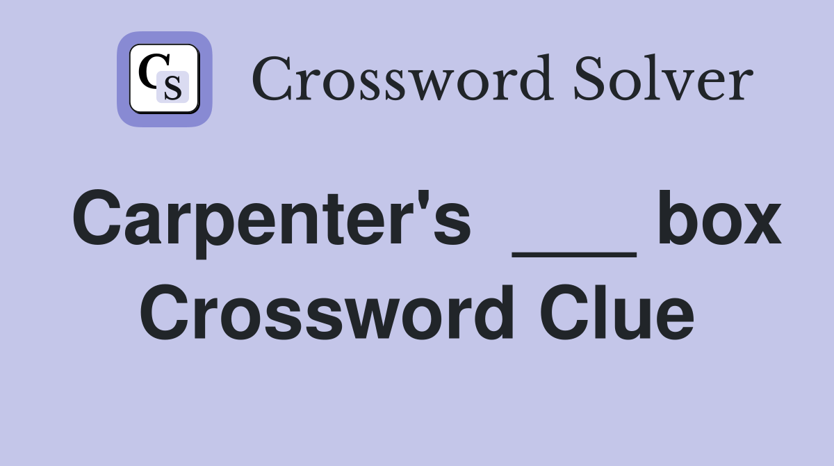 Carpenter's  ___ box Crossword Clue