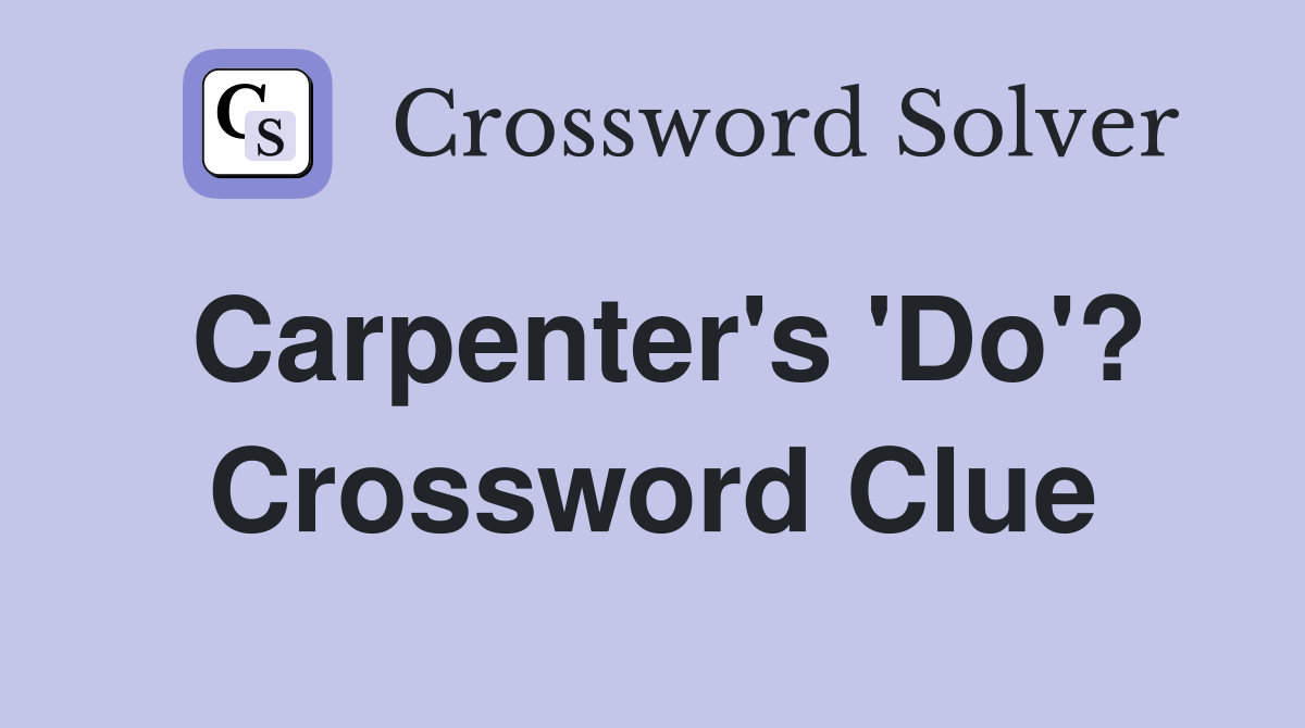 Carpenter's 'Do'? Crossword Clue