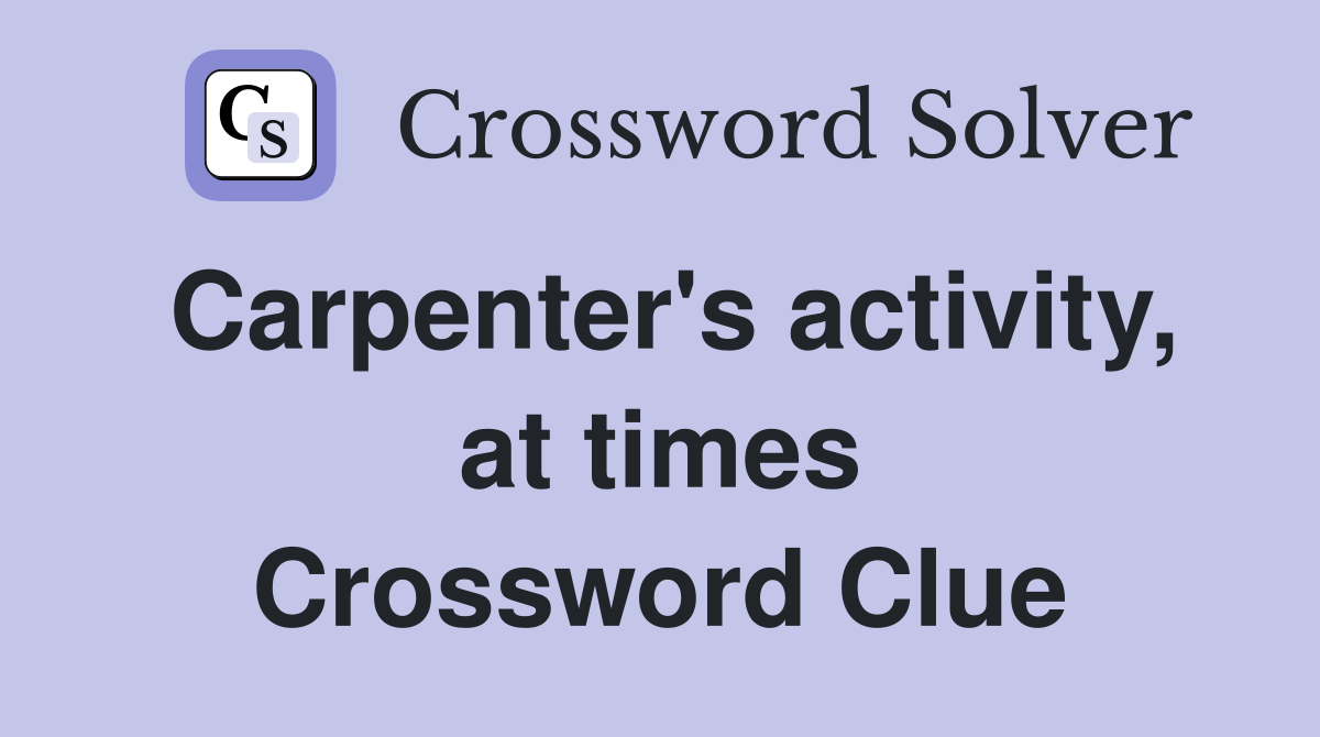 Carpenter's activity, at times Crossword Clue