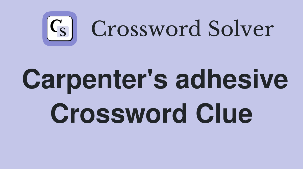 Carpenter's adhesive Crossword Clue