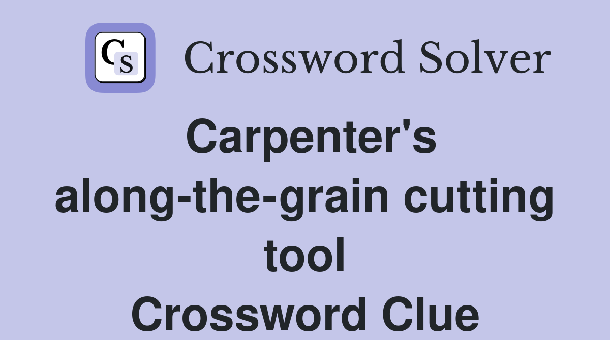 Carpenter's along-the-grain cutting tool Crossword Clue