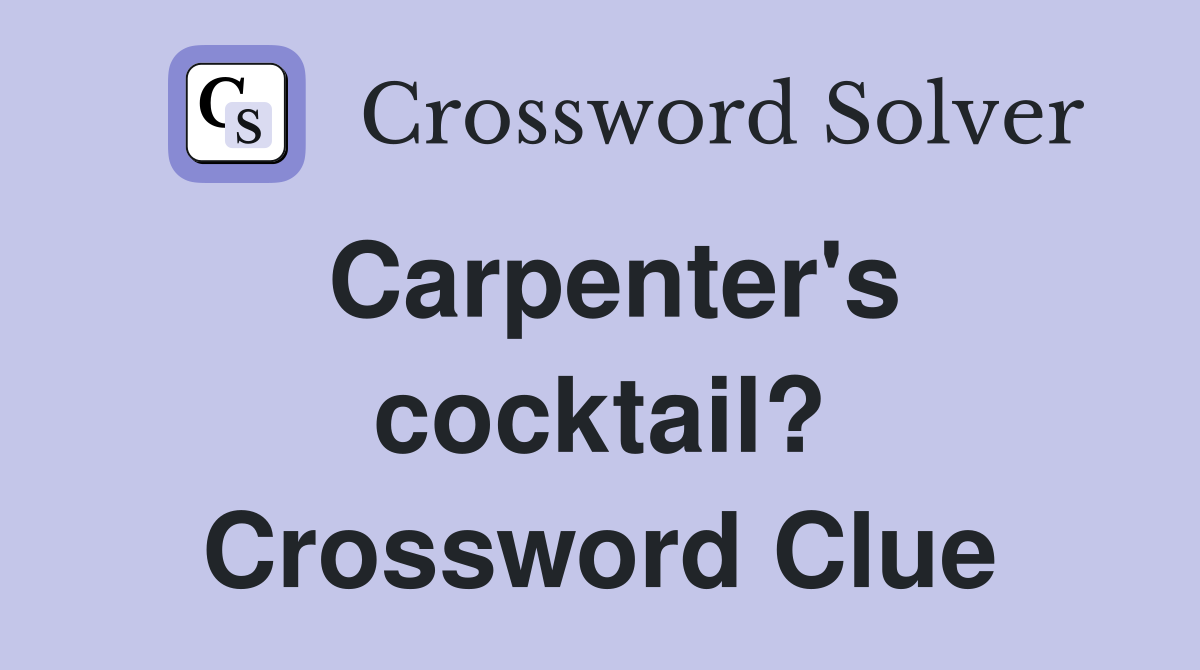 Carpenter's cocktail? Crossword Clue