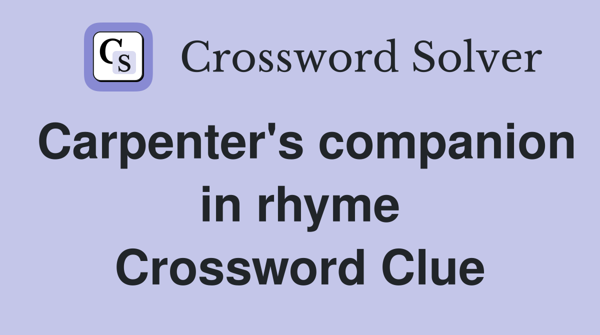 Carpenter's companion in rhyme Crossword Clue