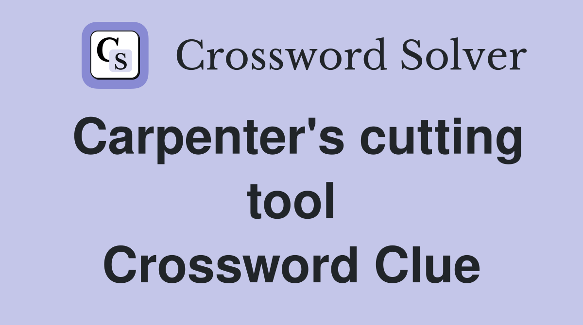 Carpenter's cutting tool Crossword Clue