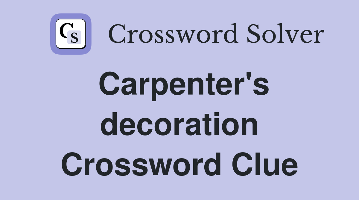 Carpenter's decoration Crossword Clue