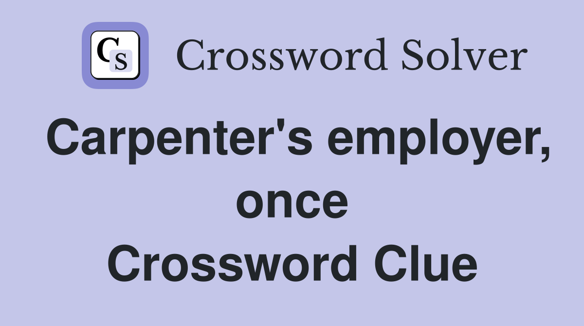Carpenter's employer, once Crossword Clue