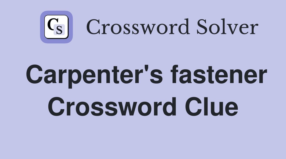 Carpenter's fastener Crossword Clue