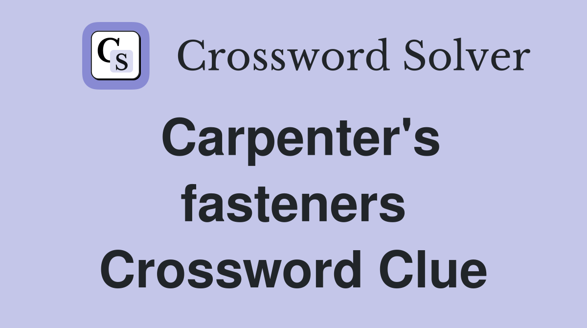 Carpenter's fasteners Crossword Clue
