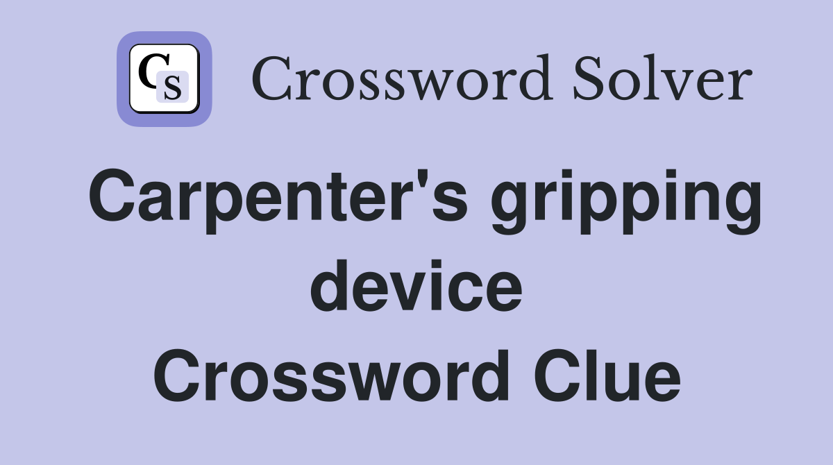 Carpenter's gripping device Crossword Clue