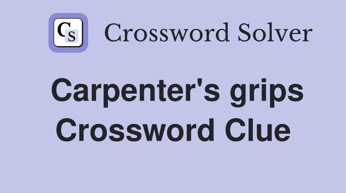 Carpenter's grips Crossword Clue