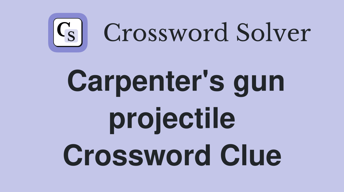 Carpenter's gun projectile Crossword Clue