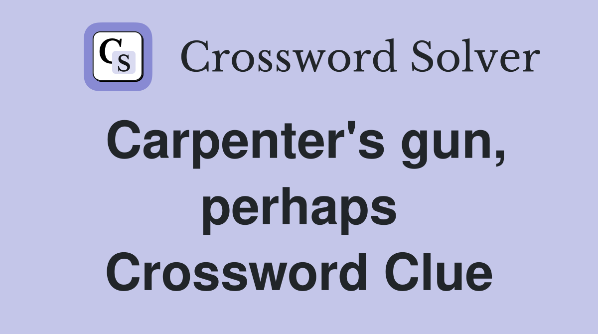 Carpenter's gun, perhaps Crossword Clue