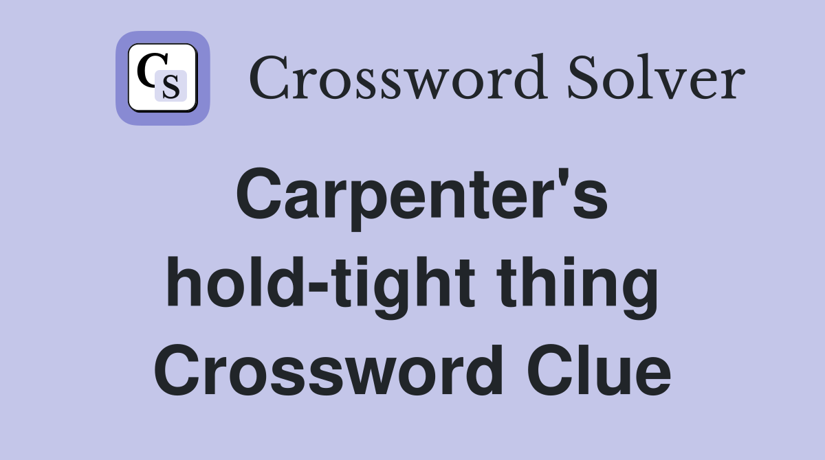 Carpenter's hold-tight thing Crossword Clue