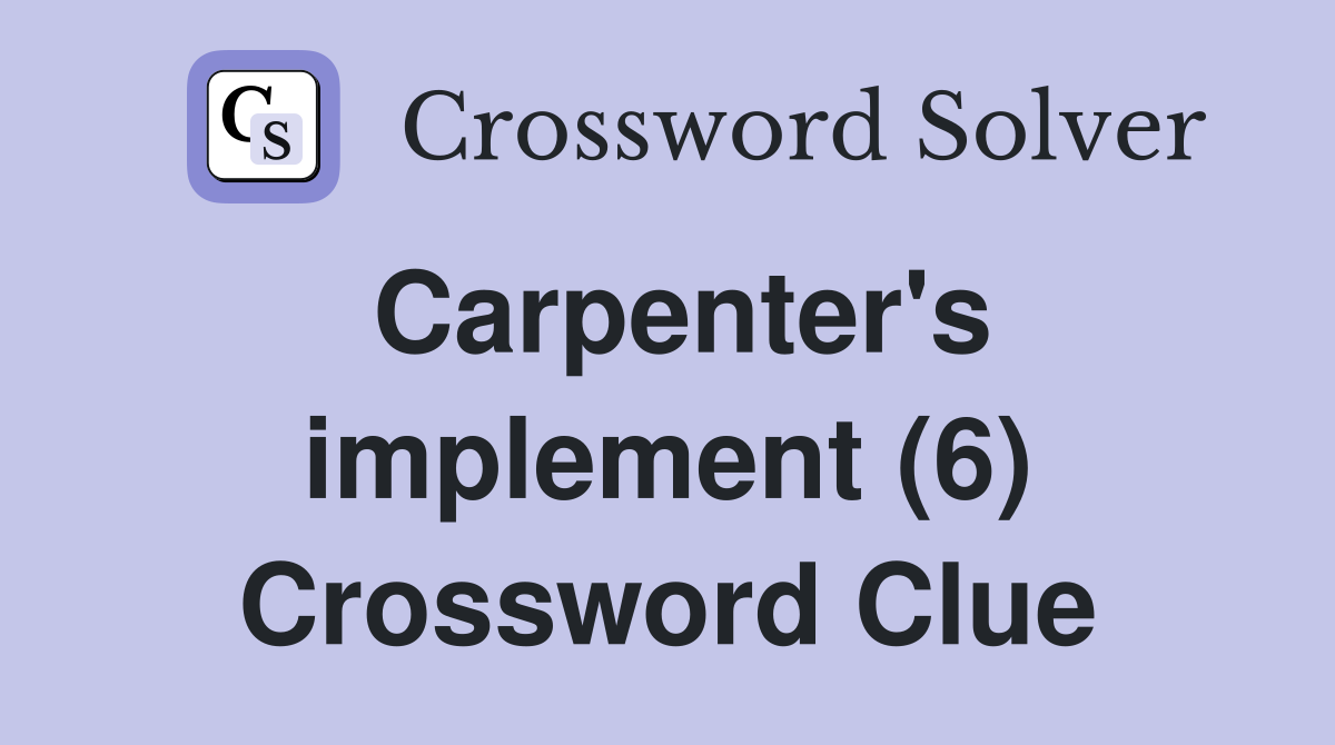 Carpenter's implement (6) Crossword Clue
