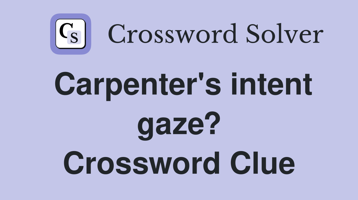 Carpenter's intent gaze? Crossword Clue