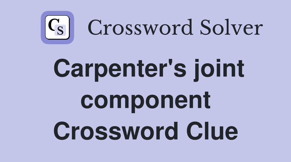 Carpenter's joint component Crossword Clue