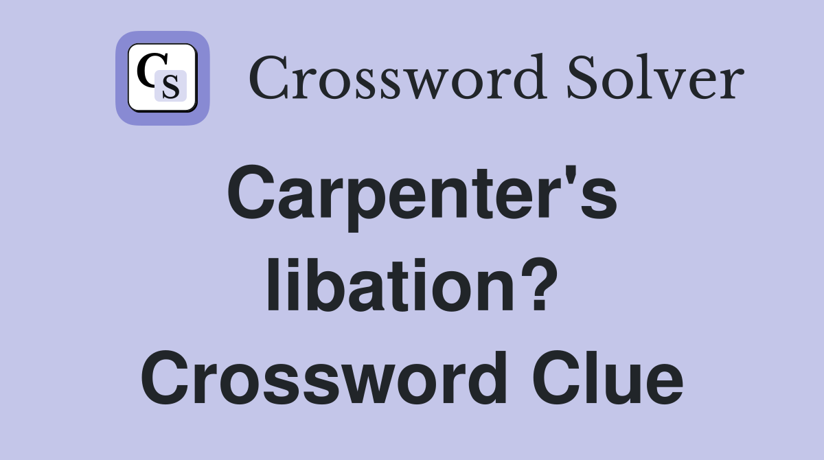 Carpenter's libation? Crossword Clue