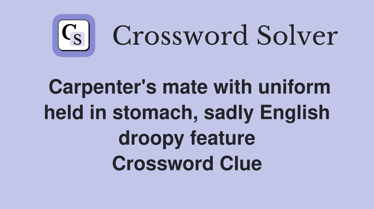 Carpenter's mate with uniform held in stomach, sadly English droopy feature Crossword Clue