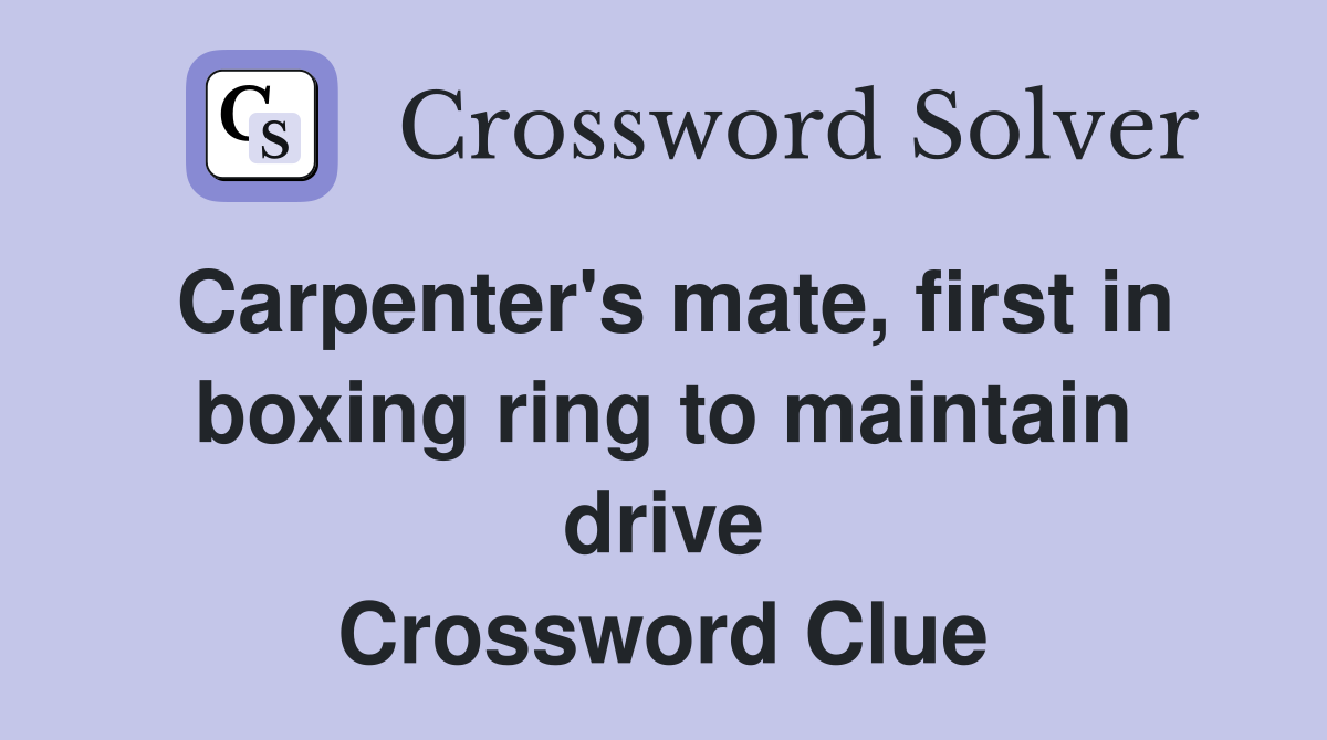 Carpenter's mate, first in boxing ring to maintain drive Crossword Clue