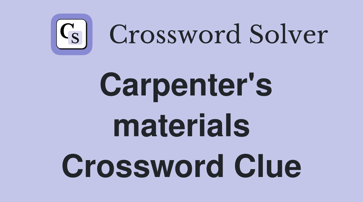 Carpenter's materials Crossword Clue