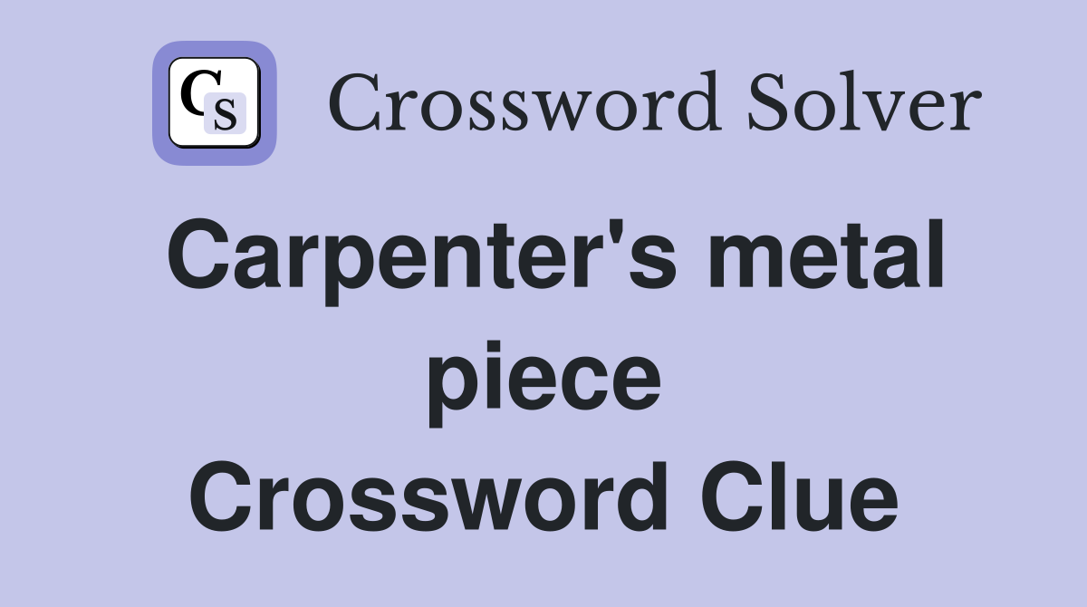 Carpenter's metal piece Crossword Clue