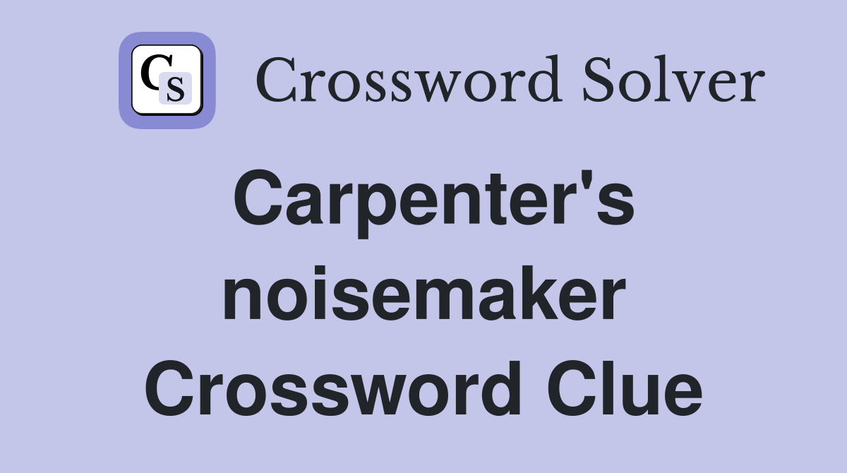 Carpenter's noisemaker Crossword Clue