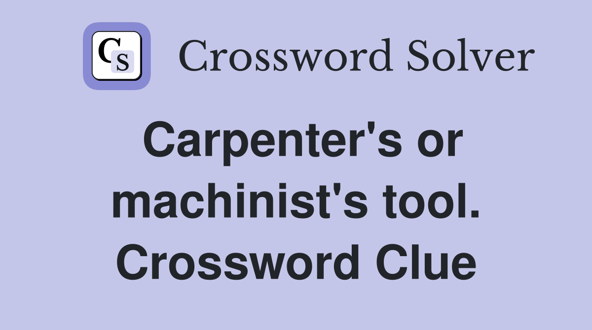 Carpenter's or machinist's tool. Crossword Clue
