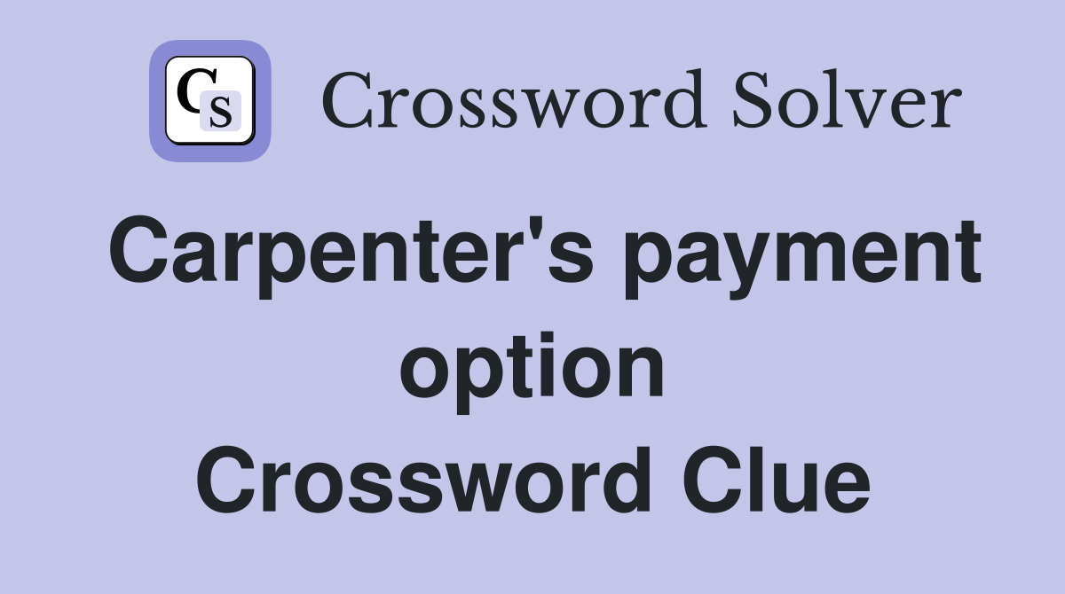 Carpenter's payment option Crossword Clue