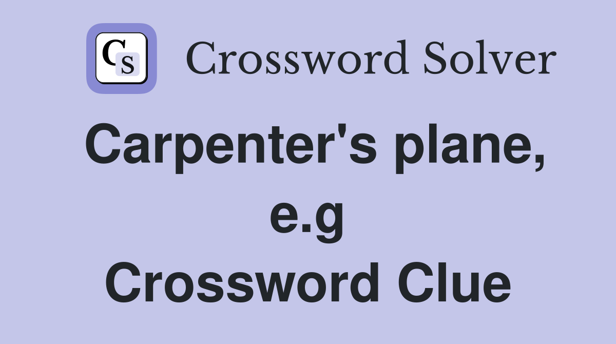 Carpenter's plane, e.g Crossword Clue