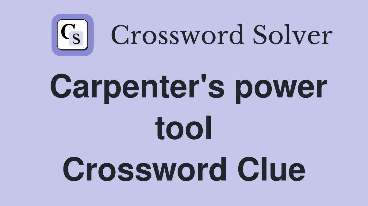 Carpenter's power tool Crossword Clue