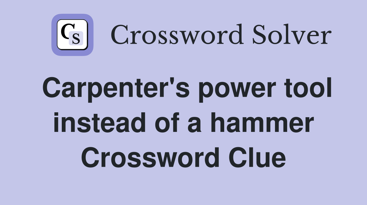 Carpenter's power tool instead of a hammer Crossword Clue