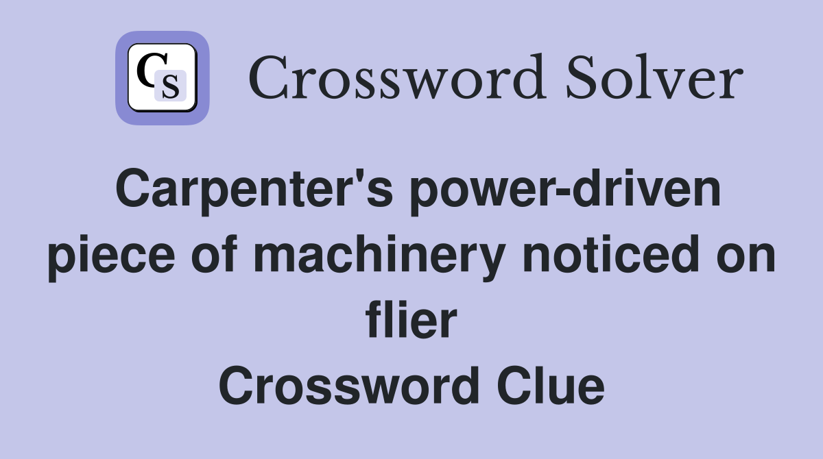 Carpenter's power-driven piece of machinery noticed on flier Crossword Clue