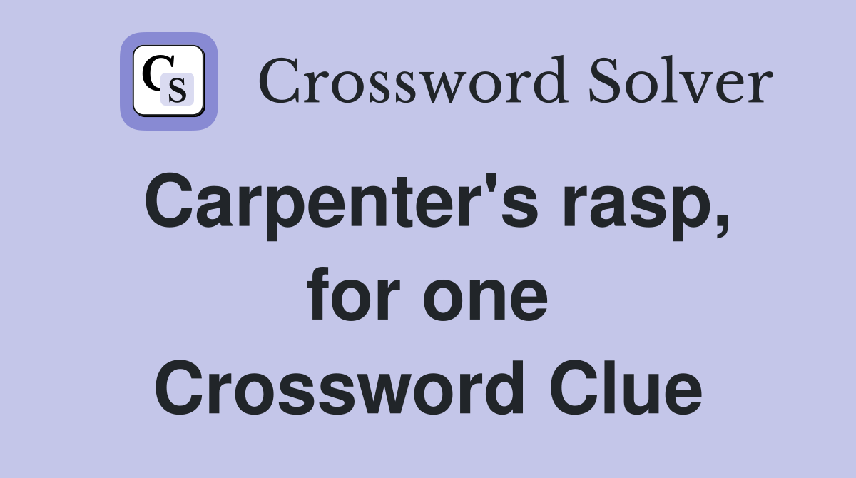Carpenter's rasp, for one Crossword Clue