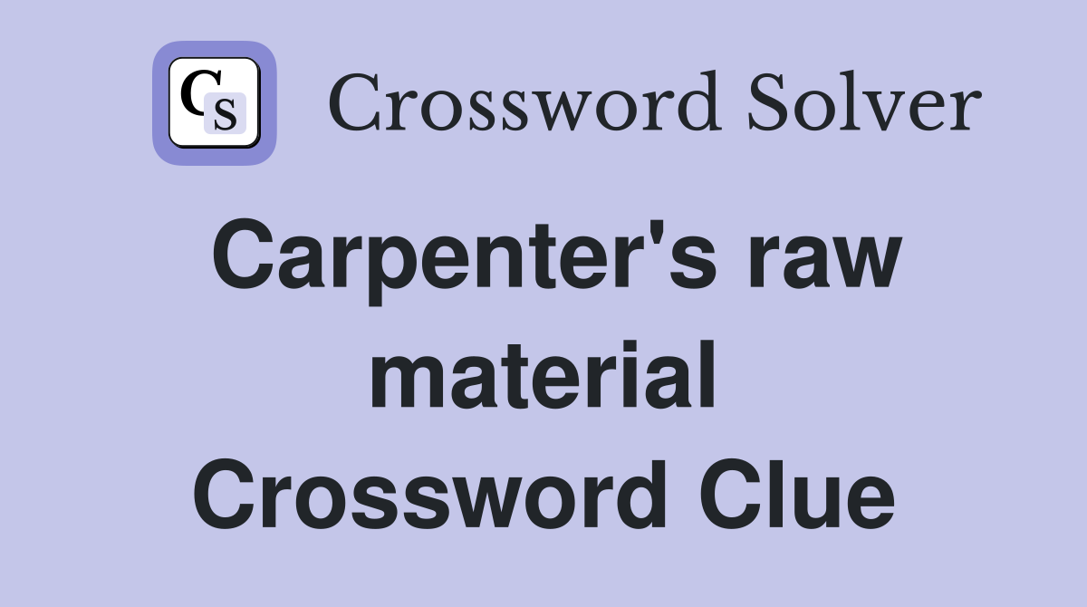 Carpenter's raw material Crossword Clue