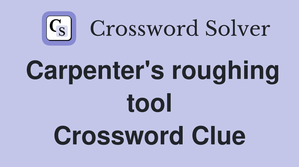 Carpenter's roughing tool Crossword Clue