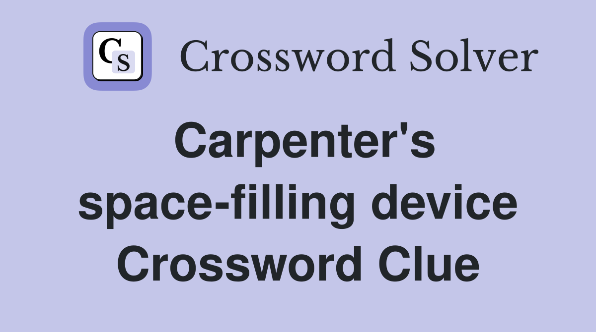 Carpenter's space-filling device Crossword Clue